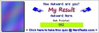 How Awkward are you? -- Make and Take a Fun Quiz @ NerdTests.com's User Tests!