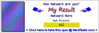 How Awkward are you? -- Make and Take a Fun Test @ NerdTests.com's User Tests!